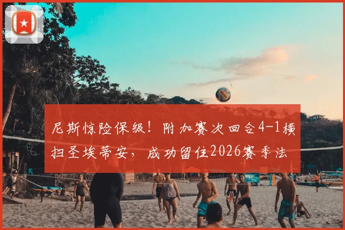 尼斯惊险保级！附加赛次回合4-1横扫圣埃蒂安，成功留住2026赛季法甲资格