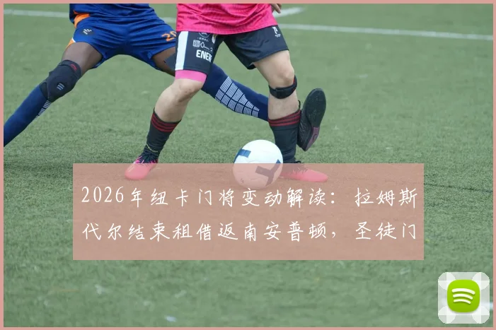 2026年纽卡门将变动解读：拉姆斯代尔结束租借返南安普顿，圣徒门将竞争与喜鹊引援方向分析