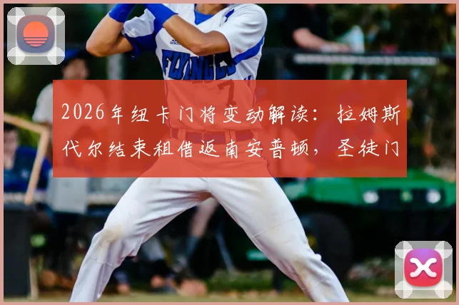 2026年纽卡门将变动解读：拉姆斯代尔结束租借返南安普顿，圣徒门将竞争与喜鹊引援方向分析