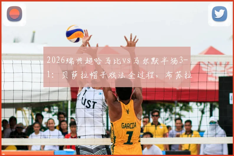 2026瑞典超哈马比vs马尔默半场3-1：贝萨拉帽子戏法全过程，布苏拉季奇破门，附技术统计回顾