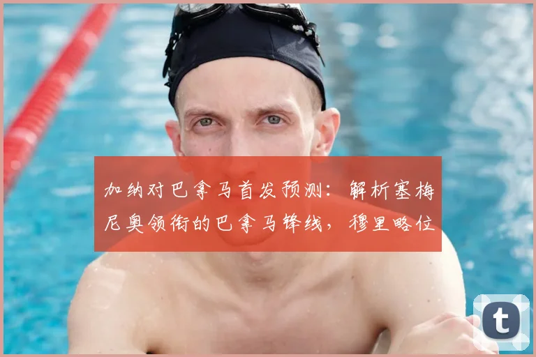 加纳对巴拿马首发预测：解析塞梅尼奥领衔的巴拿马锋线，穆里略位置成关键，附2026世界杯热身赛前瞻