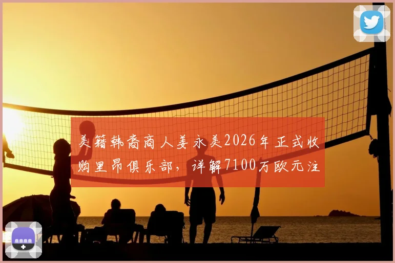 美籍韩裔商人姜永美2026年正式收购里昂俱乐部，详解7100万欧元注资计划与未来影响